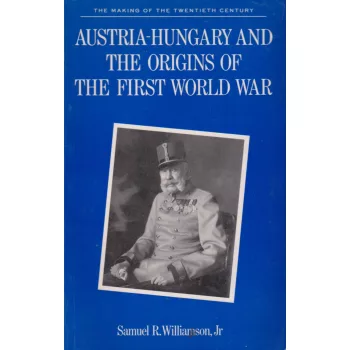  Samuel R. Williamson Jr - Austria-Hungary and the Origins of the First World War