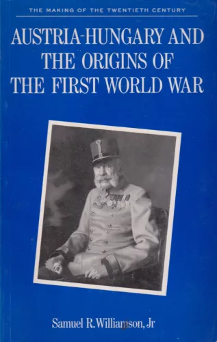 Samuel R. Williamson Jr - Austria-Hungary and the Origins of the First World War