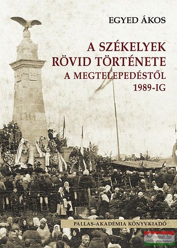 Egyed Ákos - A székelyek rövid története a megtelepedéstől 1989-ig 