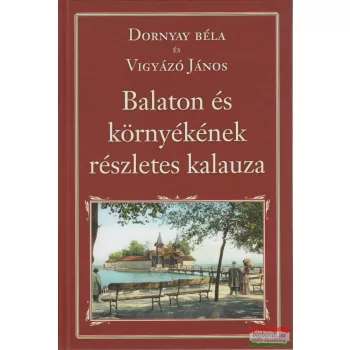   Dornyay Béla – Vigyázó János - Balaton és környéke részletes kalauza