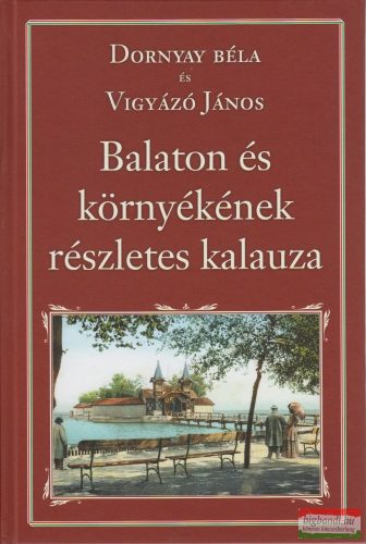 Dornyay Béla – Vigyázó János - Balaton és környéke részletes kalauza