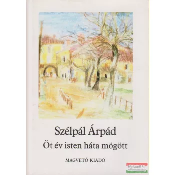 Szélpál Árpád - Öt év isten háta mögött