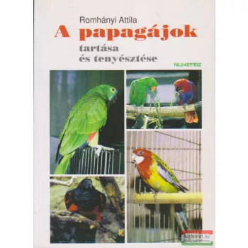 Romhányi Attila - A papagájok tartása és tenyésztése