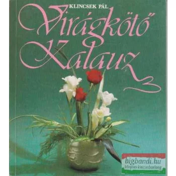 Klincsek Pál - Virágkötő kalauz