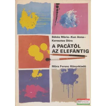   Békés Mária, Kun Anna, Keresztes Dóra - A pacától az elefántig