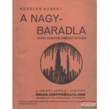   Kessler Hubert - A Nagy-Baradla - Hazánk legnagyobb természeti ritkasága