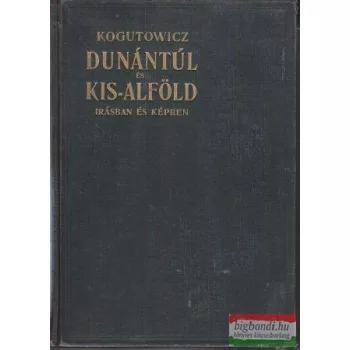   Dr. Kogutowicz Károly - Dunántúl és Kis-Alföld írásban és képben - második kötet