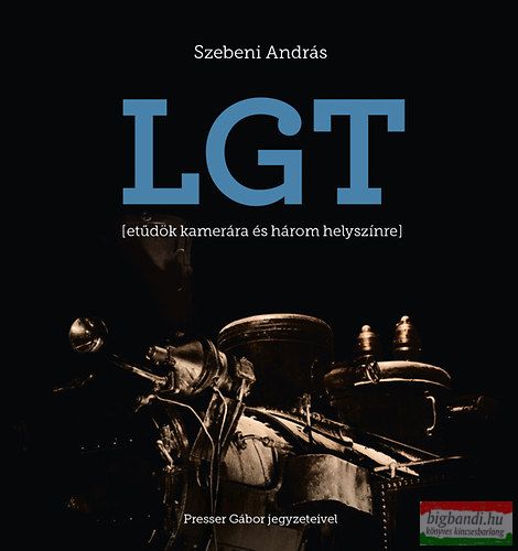 LGT - Etűdök kamerára és három helyszínre Presser Gábor jegyzeteivel 