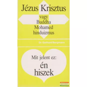   Jézus Krisztus vagy Buddha, Mohamed, hinduizmus / Mit jelent ez: én hiszek