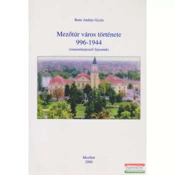 Bene András Gyula - Mezőtúr város története 996-1944