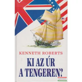 Kenneth Roberts - Ki az úr a tengeren?