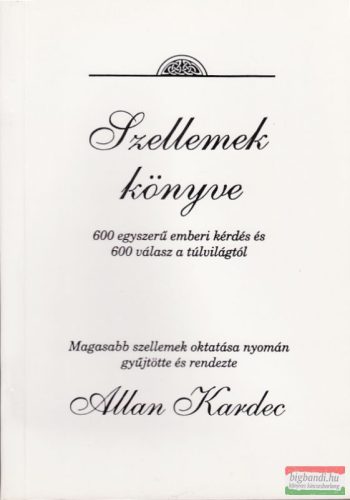 Allan Kardec - Szellemek könyve I. - 600 egyszerű emberi kérdés és 600 válasz a túlvilágról