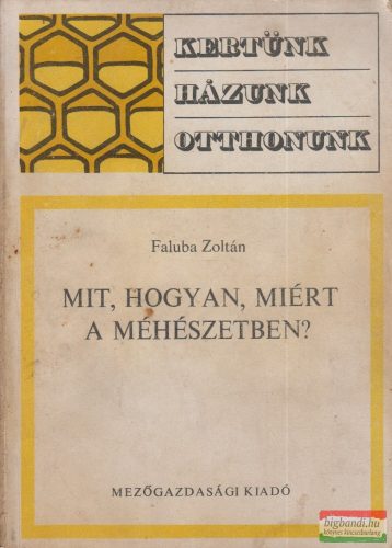 Faluba Zoltán - Mit, hogyan, miért a méhészetben? 