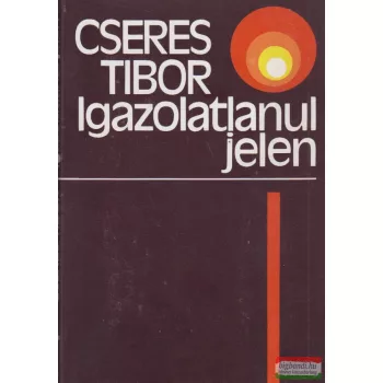 Cseres Tibor - Igazolatlanul jelen