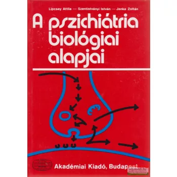   Lipcsey Attila, Szentistványi István, Janka Zoltán - A pszichiátria biológiai alapjai