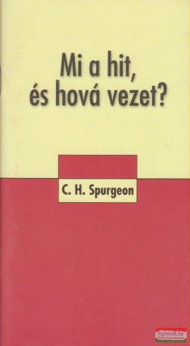 Charles H. Spurgeon - Mi a hit, és hová vezet?