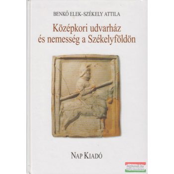   Benkő Elek, Székely Attila, Gál Erika - Középkori udvarház és nemesség a Székelyföldön / A székelykeresztúri késő középkori udvarház állatcsonleletei
