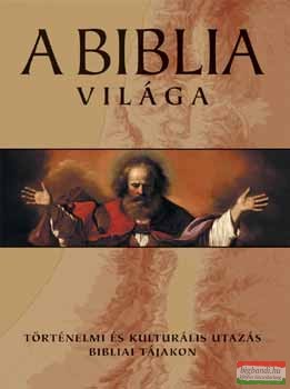 A Biblia világa - Történelmi és kultúrális utazás bibliai tájakon