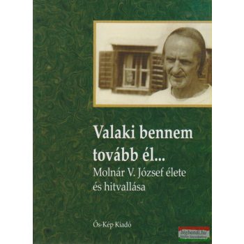   Valaki bennem tovább él... - Molnár V. József élete és hitvallása Tóth Péter Pál portréfilmje alapján