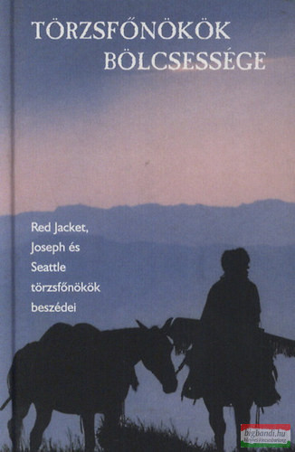 Törzsfőnökök bölcsessége - Red Jacket, Joseph és Seattle törzsfőnökök beszédei