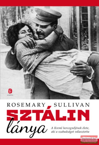 Rosemary Sullivan - Sztálin lánya - A Kreml hercegnőjének élete, aki a szabadságot választotta