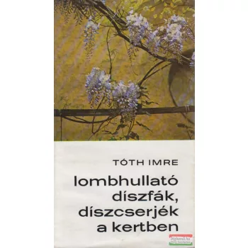   Tóth Imre - Lombhullató díszfák, díszcserjék a kertben 