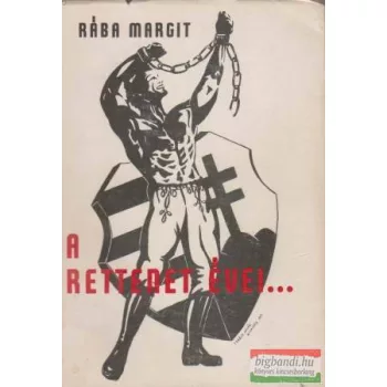   Rába Margit - A rettenet évei... - 1956 október 23.-i magyar szabadságharc története