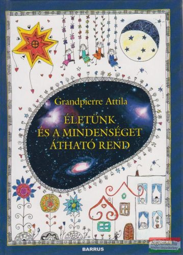Grandpierre Attila - Életünk és a mindenséget átható rend