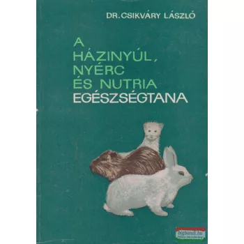   Dr. Csikváry László - A házinyúl, nyérc és nutria egészségtana