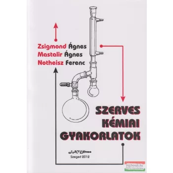   Zsigmond Ágnes - Notheisz Ferenc - Mastalir Ágnes - Szerves kémiai gyakorlatok