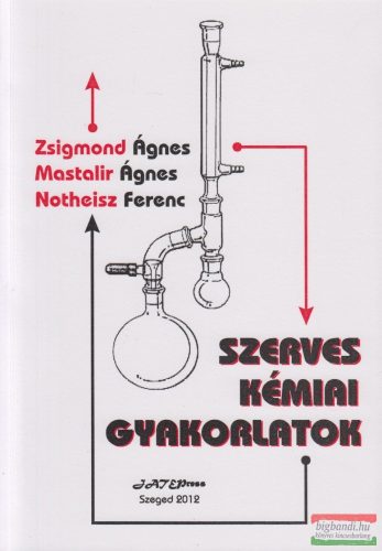 Zsigmond Ágnes - Notheisz Ferenc - Mastalir Ágnes - Szerves kémiai gyakorlatok