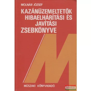   Molnár József - Kazánüzemeltetők hibaelhárítási és javítási zsebkönyve