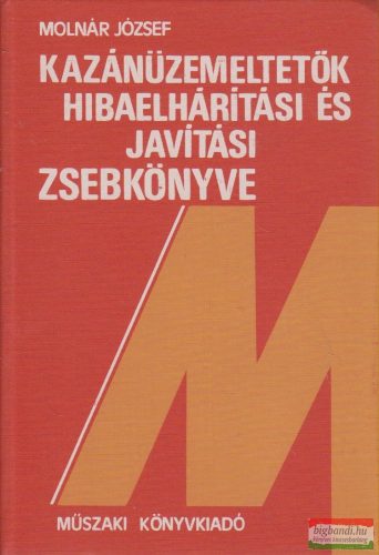 Molnár József - Kazánüzemeltetők hibaelhárítási és javítási zsebkönyve