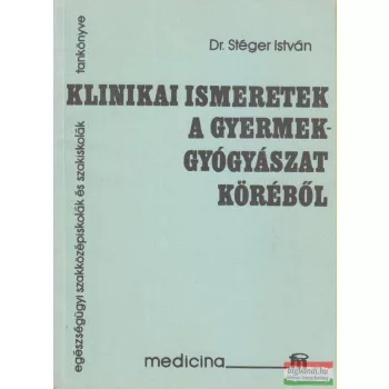   Dr. Stéger István - Klinikai ismeretek a gyermekgyógyászat köréből