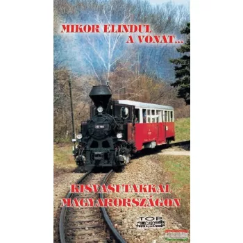 Mikor elindul a vonat... Kisvasutakkal Magyarországon 