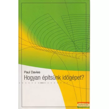 Paul Davies - Hogyan építsünk időgépet?