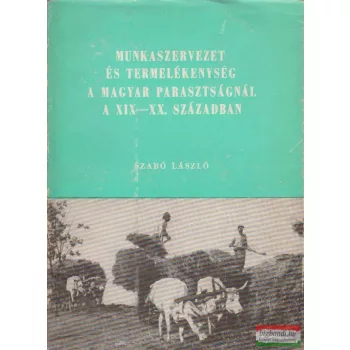   Szabó László - Munkaszervezet és termelékenység a magyar parasztságnál a XIX-XX. században