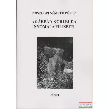   Noszlopi Németh Péter - Az Árpád-kori Buda nyomai a Pilisben