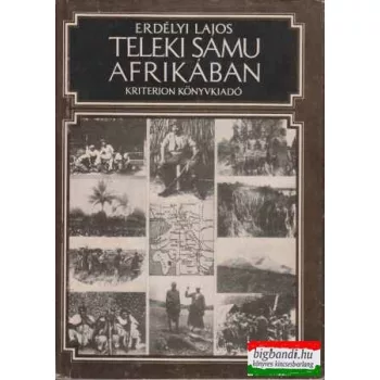   Erdélyi Lajos - Teleki Samu Afrikában - az Afrika-kutató eredeti fényképfelvételeivel
