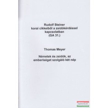   Rudolf Steiner korai cikkeiből a zsidókérdéssel kapcsolatban (GA 31.) / Thomas Meyer - Németek és zsidók, az emberiséget szolgáló két nép