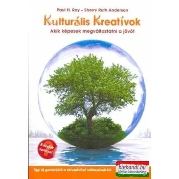   Paul H. Ray - Sherry Ruth Anderson - Kultúrális kreatívok - akik képesek megváltoztatni a jövőt