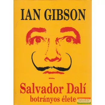 Ian Gibson - Salvador Dalí botrányos élete