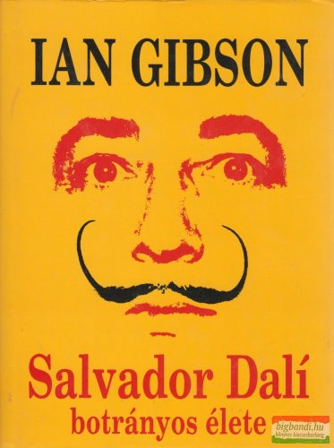 Ian Gibson - Salvador Dalí botrányos élete