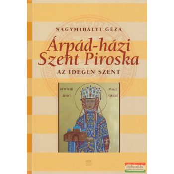   Nagymihályi Géza - Árpád-házi Szent Piroska - Az idegen szent