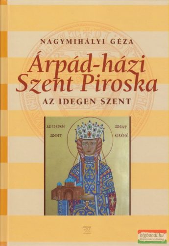 Nagymihályi Géza - Árpád-házi Szent Piroska - Az idegen szent