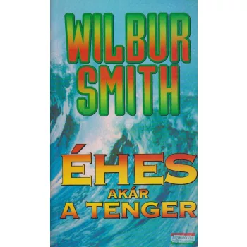 Wilbur Smith - Éhes, akár a tenger