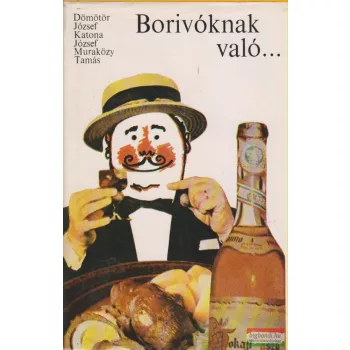   Dömötör József, Katona József, Muraközy Tamás - Borivóknak való...