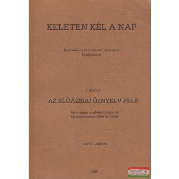   Götz László - Keleten kél a nap I. kötet: Az előázsiai ősnyelv felé