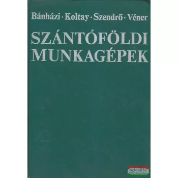   Dr. Szendrő Péter, Dr. Koltay Jenő, Dr. Bánházi János, Véner István - Szántóföldi munkagépek