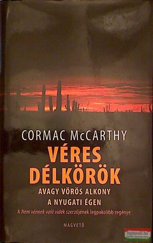 Cormac McCarthy - Véres délkörök avagy vörös alkony a nyugati égen